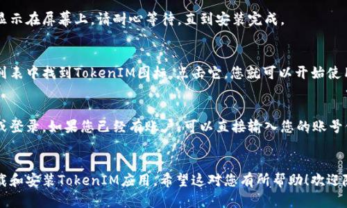 要在安卓手机上下载TokenIM，您可以按照以下步骤进行操作：

步骤一：打开Google Play商店
在您的安卓手机上，找到并点击“Google Play商店”图标。通常，Google Play商店的图标是一个白色购物袋，里面有一个多彩的三角形。

步骤二：搜索TokenIM
在Google Play商店的搜索栏中，输入“TokenIM”。然后点击搜索图标，等待系统显示相关结果。

步骤三：选择并下载应用
在搜索结果中找到TokenIM应用，点击它进入应用详情页面。在页面中，您可以查看应用的介绍、用户评价等信息。确认无误后，点击“安装”按钮。

步骤四：等待下载和安装完成
安装过程将自动进行，下载和安装的进度条会显示在屏幕上。请耐心等待，直到安装完成。

步骤五：打开TokenIM应用
安装完成后，您可以在手机主屏幕或应用程序列表中找到TokenIM图标。点击它，您就可以开始使用了。

步骤六：注册或登录
首次使用时，您需要根据应用的指示进行注册或登录。如果您已经有账户，可以直接输入您的账号信息；如果没有，则可以按照步骤创建新的账户。

总结
通过上述步骤，您可以轻松地在安卓手机上下载和安装TokenIM应用。希望这对您有所帮助！欢迎随时询问更多关于TokenIM或其他应用的问题。