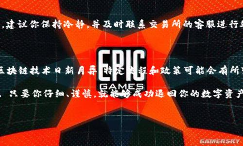 如何从区块链上退币：解锁你的数字资产

在当今的数字货币世界中，区块链技术以其透明性和去中心化的特性吸引了大量用户。然而，很多人常常对如何从区块链上退币感到困惑......这到底是一个简单的过程，还是一个复杂的操作呢？让我们一步步来解开这个谜团。

第一步：了解你的数字钱包

首先，想要退币，你需要对你的数字钱包有一定了解。无论你使用的是热钱包还是冷钱包，确保它们都已经备份......这是至关重要的。因为一旦你决定进行交易，区块链上的每笔记录都是不可更改的，而恢复丢失的资产几乎是不可能的。

热钱包是指在线钱包，便于操作，但在安全性上稍显不足。冷钱包则是离线存储，安全性更高，但使用起来相对繁琐。如果你的资产存放在交易所，理解这些平台的退币流程同样很重要。

第二步：选择合适的交易所和币种

接下来，你需要选择一个支持退币操作的交易所。注意，不同的交易所操作流程可能不同，所以一定要仔细阅读相关的用户协议或帮助文档。你的数字资产是什么币种......也是一个值得考虑的因素。某些区块链可能在退款时受到特定规则的约束，确保你对此有全面的理解。

第三步：启动退币流程

一旦你确认了钱包和交易所的信息，就可以开始退币的流程了。在交易所中，找到“提现”或“提币”的选项......通常这会在钱包页面上很明显地显示出来。按照提示输入你想要提现的金额和目标地址。一旦提交请求，你可能需要进行身份验证以确保交易安全。

第四步：确认交易的状态

交易提交后，你可能会收到确认邮件或者在应用内收到通知。请记得定期关注你的邮箱和信息通知。这时你或许会想：“我的币到底到了哪里？”有时，由于区块链的某种原因，交易验证可能会需要一段时间......这也是值得耐心等待的。

常见问题：退币中遇到的障碍

在退币过程中，用户可能会遇到一些问题。比如说，长时间未收到资金、提现时输入的地址错误等。针对这些问题，建议你保持冷静，并及时联系交易所的客服进行处理。如果你发现你的帐户被冻结，通常这个过程可能涉及合规调查，请遵循相关程序。

总结：区块链退币流程公式

从区块链中退币的过程可以总结为：了解钱包——选择交易所——启动退币——确认状态。但不能忽视的是，区块链技术日新月异，特定流程和政策可能会有所变化，因此，关注行业内的最新消息将帮助你更好地适应这些变化。

总之，退币虽然可能初看起来让人感到困惑，但一旦掌握了相关知识和技能，整个过程实际上是相对简单的...... 只要你仔细、谨慎，就能够成功退回你的数字资产。希望今天的分享能够帮助到你，祝你在数字资产的世界中畅行无阻！

区块链, 退币, 数字钱包, 交易所/guanjianci
如何从区块链上退币：解锁你的数字资产