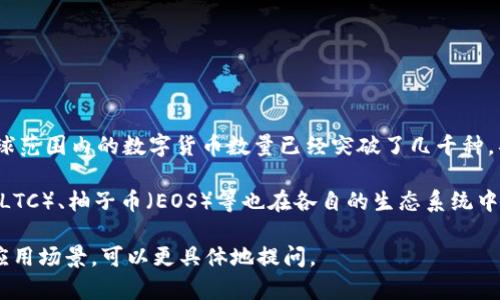 区块链的数字货币种类繁多，随着技术的发展和市场需求的变化，新币种不断涌现。截止到2023年，全球范围内的数字货币数量已经突破了几千种，具体数字会因为市场情况和新币的发行而有所变化。

在这些数字货币中，除了比特币和以太坊这种被广泛认可的主流币，其他币种如瑞波币（XRP）、莱特币（LTC）、柚子币（EOS）等也在各自的生态系统中占有一席之地。此外，各种行业相关的代币（如DeFi、NFT和Metaverse相关的项目代币）也在不断增加。

如果你有兴趣了解具体的数字货币种类，比如某些特定的类型或市场动态，或者关于某些币的背景和应用场景，可以更具体地提问。