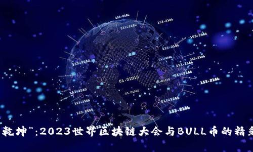 “牛转乾坤”：2023世界区块链大会与BULL币的精彩交汇