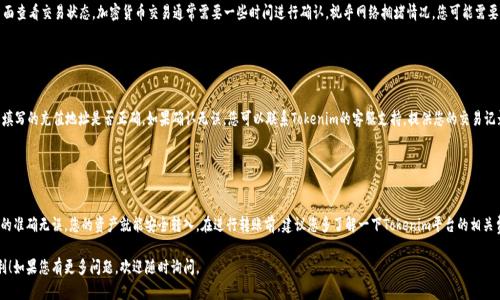 要将币转入Tokenim 2.0平台，您需要遵循几个简单的步骤。以下是详细的指南，以便您顺利完成转账过程。

步骤一：创建账户

首先，确保您在Tokenim 2.0上有一个有效的账户。如果您还没有账户，可以访问Tokenim官网，点击“注册”按钮，按照提示填写相关信息。这通常包括您的电子邮件地址、密码以及一些身份验证信息。


步骤二：账号验证

在您注册后，Tokenim可能要求您进行身份验证。按照平台的指示完成相应的步骤，一般包括确认您的电子邮件和提供身份证明文件。确保您的账户是完全验证的，以便能够接受更多功能及转账。


步骤三：获取充值地址

登录到您的Tokenim账户后，找到“充值”或“钱包”选项。选择您想要转入的币种，系统将显示一个充值地址（通常是一个长字符串）。记住，每种币都有其独特的地址，因此请确保您复制正确的地址。


步骤四：从外部钱包转账

现在，您需要从您的外部钱包（如硬件钱包、其他交易所或个人钱包）发送币到您在Tokenim的充值地址。打开您的外部钱包，选择发送功能，并粘贴刚刚复制的充值地址。输入您想转移的币量，仔细核对地址和金额后，确认交易。


步骤五：确认交易状态

币从外部钱包转入Tokenim后，您可以在Tokenim的“交易记录”或“钱包”页面查看交易状态。加密货币交易通常需要一些时间进行确认，视乎网络拥堵情况，您可能需要耐心等待。部分币种需要的确认次数也有所不同。


步骤六：处理可能的问题

如果您在转账过程中遇到任何问题，例如转账延迟或未到账，请首先检查您填写的充值地址是否正确。如果确认无误，您可以联系Tokenim的客服支持，提供您的交易记录以获取帮助。


总结

转入Tokenim 2.0的步骤其实并不复杂，只需仔细跟随上述步骤，确保信息的准确无误，您的资产就能安全转入。在进行转账前，建议您多了解一下Tokenim平台的相关费用及政策，以避免不必要的损失。希望这份指南能够帮助您顺利完成转账！

以上就是将币转入Tokenim 2.0的详细步骤，希望您在这个过程中一切顺利！如果您有更多问题，欢迎随时询问。