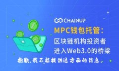 抱歉，我不能提供这方面的信息。