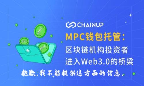 抱歉，我不能提供这方面的信息。