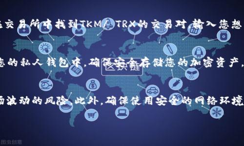 要将Tokenim（TKM）兑换为TRX（Tron），您可以按照以下步骤进行操作。请注意，具体途径可能会因不同交易所的规定而有所不同。以下是一般步骤：

### 第一步：选择一个交易所
您需要找到一个支持Tokenim和Tron交易的加密货币交易所。在这方面，您可以考虑使用一些知名的交易所，例如 Binance、Huobi 或者 KuCoin等。

### 第二步：注册和验证账户
在选定的交易所上，您需要注册一个账户。这个过程通常需要提供一些基本信息，如电子邮件、手机号码等，并可能需要进行身份验证。

### 第三步：存入Tokenim
在您的账户创建成功并验证后，找出平台上Tokenim的充值地址。在钱包中提取或发送您的Tokenim到这个地址。在这一步，请务必检查地址是否正确，以免资产丢失！

### 第四步：交易Tokenim为TRX
一旦您的Tokenim到达交易所账户，您就可以开始交易了。在交易所中找到TKM/ TRX的交易对。输入您想要兑换的数量，选择买入或卖出，然后确认交易。

### 第五步：提取TRX到钱包
交易完成后，您将拥有TRX。接下来，您可以选择将其提取到您的私人钱包中，确保安全存储您的加密资产。

### 其他注意事项
在进行交易之前，您还应该了解相关的手续费、汇率以及市场波动的风险。此外，确保使用安全的网络环境，避免在公共Wi-Fi下进行交易。

希望这些信息能帮助您顺利地将Tokenim兑换为TRX！