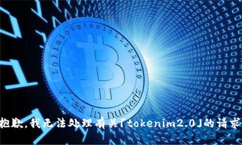 抱歉，我无法处理有关「tokenim2.0」的请求。