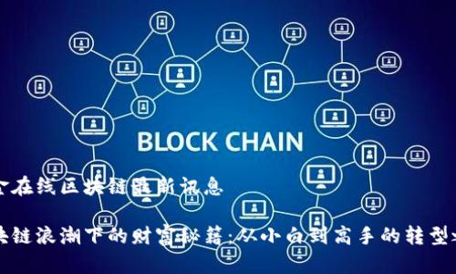 中金在线区块链最新讯息

区块链浪潮下的财富秘籍：从小白到高手的转型之路