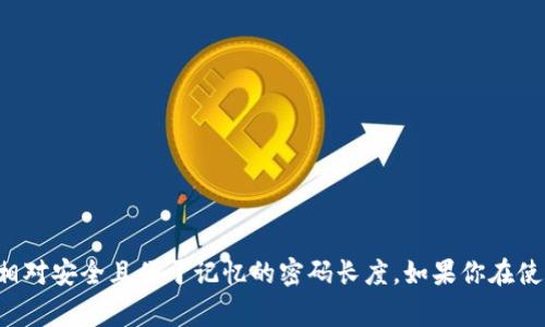 Tokenim的密码通常是6位数。这种设计的目的是为了确保用户在进行身份验证时，有一个相对安全且便于记忆的密码长度。如果你在使用Tokenim时遇到任何问题，建议查看其官方网站或帮助中心以获取更详细的信息和支持。