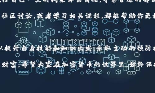 在加密货币和区块链的世界里，资金转账的不可逆性是一个重要特征。当你进行一次 token 转账，特别是在去中心化的网络中，这种不可逆性可能让人感到恐慌——想想转错了地址、转错了金额，甚至是将资产发送到了不支持的代币地址。那么，转错账后能否追回呢？这个问题，实际上涉及到多个方面。

1. 首先，我们来了解区块链转账的基本特点

区块链技术的设计初衷之一就是去中心化与透明性——这意味着交易经过验证后（一旦被矿工确认），就无法轻易更改或撤销。传统银行转账，可以在一定时间内申请撤回，但对于区块链，一个一经确认的交易是完全无法逆转的...

这种不可逆转性在某种程度上保护了用户的资产安全，防止了黑客和欺诈，但同时也给用户带来了风险。当你一不小心将资产发送到了错误的地址，情况就会很棘手。尤其是在 ERC-20 或 BEP-20 等代币标准下，转错地址的风险更加凸显...

2. 可能的追回方式

尽管区块链交易不可逆，但绝对不是说没有任何追回的可能性。以下是一些可能的方法：

h42.1. 联系接收者/h4

如果你不小心将资产发送到了一个你可以联系的人或公司，比如朋友或者某个项目的官方地址，那么追回的希望就很大。你可以向对方解释情况，恳请他们将错误到账的金额退还给你。然而，成功与否取决于对方的诚意和信任...

h42.2. 通过区块链浏览器追踪交易/h4

利用区块链浏览器（如 Etherscan 或 BscScan），你可以找到已经发送的交易记录。通过追踪交易详情，你可以了解资金去向，甚至尝试联系接收方...这就像在根据一张旧地图寻找藏匿的宝藏，有时候你可能会发现意想不到的线索。

h42.3. 寻求法律帮助/h4

在极少数情况下，如果转账金额非常庞大，且对方已经显示出恶意或欺诈行为，你可以考虑寻求法律帮助。虽然在理论上这样做可能有一定的结果，但在实际操作中，由于跨境交易和匿名性的特点，法律追讨过程往往不仅复杂，而且耗时...

3. 预防转错账的方法

最好的办法就是未雨绸缪——在进行转账之前，先做好以下几步，尽量避免不必要的损失：

h43.1. 仔细检查地址/h4

在每次进行转账前，仔细核对收款地址。有不少钱包应用会在你复制并粘贴地址后，提供地址的前几个字符进行确认，这是一种有效的技术手段，确保你发送到正确的地址。不过，数据也有被篡改的可能，所以最保险的还是自己逐字检查...

h43.2. 小额测试/h4

如果是首次转账到一个新的地址，可以考虑先发一笔小额的“试水”，确认一切正常再进行全额转账。这种方法降低了风险，确保你没把钱打入一个冷钱包或者错误的地址...

h43.3. 保留记录/h4

无论是交易记录还是通信记录，都请妥善保留。万一发生错误，这些记录可能会成为你追回资金的重要凭证。

4. 转错账后的心理调整

最后，转错账无疑是一个让人心急如焚的事情，尤其是在巨大的价格波动背后。有时候，我们需要的并不是单纯的解决方案，而是心态的调整...

首先，要认识到，错误是人之常情。在快速变化和发展的区块链世界中，保持冷静、避免情绪化的决定是至关重要的。试着放松心情，给自己一点时间来评估情况，寻求合适的解决方案。

其次，学习和提高自己的知识储备也是关键。通过对区块链及其运作机制的理解，你能更好地避免将来再犯同样的错误。参加一些社区讨论，或者学习相关课程，都能帮助你更好地掌握这项知识...

5. 总结

token 转账如果出错，能否追回往往取决于多个因素，包括转账金额、接收者的意愿、法律途径等。最重要的是，在未来的交易中，从提升自身技能和知识出发，采取主动的预防措施，才能更好地保护自己的资产。

最终，不论结果如何，我们都要在不断的学习与实践中成长。就像我们常说的，失败是成功之母——每一次的经历都是我们宝贵的财富。希望大家在加密货币的世界里，始终保持警觉与耐心，挑战自我的同时，也让自己的资产获得更安全的发展...

转错Token还能追回吗？揭秘追回资金的可能性与应对策略