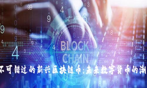 2023年不可错过的新兴区块链币：未来数字货币的潮流风向标