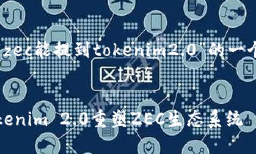 当然可以，以下是关于“zec能提到tokenim2.0”的一个主和相关内容的框架。


从零到一：如何通过Tokenim 2.0重塑ZEC生态系统