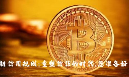 区块链信用规则：重塑信任的时代，您准备好了吗？