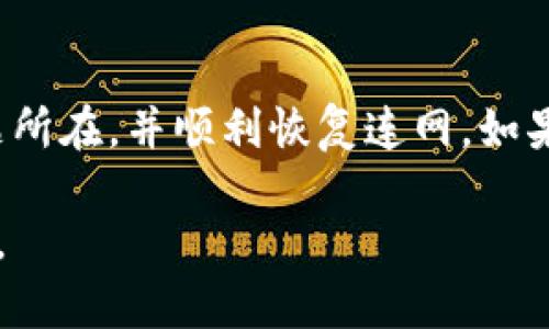 关于“tokenim2.0无法连网”这一问题，以下是一些可能的解决方案和步骤，希望能帮助到你：

### 检查网络连接
确认你的设备连接到了互联网
首先，确保你的设备已经连接到网络。可以检查Wi-Fi是否开启，或者如果你使用的是有线连接，确保网线牢固插入。如果是移动设备，确保没有开启飞行模式。

### 重新启动应用
尝试重启Tokenim2.0
有时候，简单的重启能够解决很多问题。退出Tokenim2.0，然后重新打开应用，看看是否能够正常连接网络。

### 更新应用
检查软件更新
确保你的Tokenim2.0是最新版本。有时，早期版本的软件可能会存在连接问题。访问应用商店，查看是否有可用的更新，并进行更新。

### 检查防火墙和安全软件
调整防火墙设置
有时，防火墙或安全软件可能会限制某些应用访问互联网。检查一下你的防火墙设置，看看是否Tokenim2.0被列为被阻止的应用。如果是，允许它通过防火墙。

### 检查代理设置
确保代理设置正确
如果你使用代理服务器，确保Tokenim2.0的设置与代理设置相符。错误的代理设置可能会导致无法连接到网络。

### 联系支持
获取专业帮助
如果以上方法都无法解决问题，建议你联系Tokenim2.0的客服支持。他们能够提供更专业的帮助，解决特定的问题。

### 总结
逐步诊断，找到解决方案
在面对Tokenim2.0无法连网的情况时，不必慌张。通过以上逐步的方法检查和调整，通常能够找到问题所在，并顺利恢复连网。如果有必要，不妨随时寻求专业支持，让技术人员帮你解决问题。记得保持耐心，解决问题只是时间的问题。

希望这些提示能帮助你解决Tokenim2.0连接网络的问题！如果你还有其他具体问题，可以随时提出来。