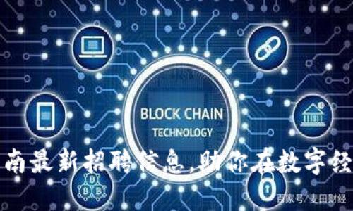 区块链 机遇：云南最新招聘信息，助你在数字经济时代把握未来