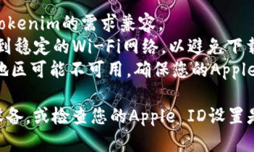 要在苹果手机上下载Tokenim，您可以按照以下步骤进行操作：

### 步骤 1：打开App Store
首先，解锁您的iPhone并找到“App Store”应用程序。点击打开它。

### 步骤 2：搜索Tokenim
在App Store的底部，您会看到一个“搜索”选项，点击它。在搜索框中输入“Tokenim”，然后点击搜索键。

### 步骤 3：找到应用程序
在搜索结果中找到“Tokenim”应用程序。确保您选择的是官方的应用程序，以避免下载到仿冒版本。

### 步骤 4：下载应用程序
点击应用程序旁边的“获取”或“下载”按钮，系统可能会要求您输入Apple ID的密码，或使用Face ID/Touch ID确认下载。

### 步骤 5：等待安装
等待应用程序下载并安装到您的设备上。这通常只需要几秒钟到几分钟，具体取决于您的网络速度。

### 步骤 6：打开Tokenim
下载完成后，您可以在主屏幕上找到“Tokenim”图标。点击图标，打开应用程序，按照提示进行设置。

### 注意事项
- **检查系统要求**：确保您的iPhone系统版本与Tokenim的需求兼容。
- **网络连接**：在下载应用时，确保您的设备连接到稳定的Wi-Fi网络，以避免下载中断。
- **App Store地区限制**：有时，某些应用在特定地区可能不可用，确保您的Apple ID设置在允许访问Tokenim的地区。

如果您在下载过程中遇到任何问题，可以尝试重启设备，或检查您的Apple ID设置是否正常。希望这些步骤能帮助您成功下载Tokenim！