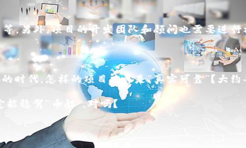 关于“MS刀”和“MSC区块链币”是否真的这个问题，实在是个极具争议的话题。想必大多数朋友一听到“区块链币”这种词汇，脑海中就会涌现出各种项目，什么“币圈”、“虚拟货币”...然而，对于一个新兴的项目，我们必须做出足够的分析与思考。

首先，什么是区块链币？

区块链币，也就是基于区块链技术发行的数字货币，许多 coin（币）以去中心化、不可篡改和透明度高而受到关注。比如比特币以其独特的算法和分散特性，赢得了全球范围内的认可和使用。可随之而来的则是无数的山寨币和不明项目，纷纷冒出头来，鱼龙混杂的现象层出不穷——这也让无数投资者感到头痛不已。

MS刀：这个邦邦响的名字有什么深意？

深入研究“MS刀”这个名字，首先在字面上看来，它可能并没有直接的指向，但在某些圈子里却引起了颇多活动及讨论。而这种活动——不久前在社交平台上火起来的种种讨论贴，似乎都在围绕着它的价值和前景。它是否真的存在，又或者只是一种噱头……这无疑是个饶有趣味的问题。

MSC区块链币的市值与前景

如果将目光聚焦在“MSC区块链币”上，网民们也许会发现，它在加密货币市场的表现与其他币种相比并不突出。正所谓“红眼病”似的，很多新项目一度被热捧，投资者兴致勃勃。然而，随着时间的推移，真正扎实的项目相对稀少，很多只不过是试图借机吸引投资的短期噱头而已，MSC的存在是否也在其中呢？

真实与虚假的界限

在讨论某个具体的区块链项目时，投资者往往会根据市场反应、媒体报道、社区反馈等方面的因素进行判断。然而在这个信息爆炸的年代，真假难辨，甚至可以说是人心惶惶。尤其在一些社交软件平台上，关于“MS刀”和“MSC”的各种说法层出不穷，一个风吹草动，就能引起阵阵恐慌。

如何判断一个币是否真实？

在考虑投资前，我们需要学会判断。首先，要查找项目的白皮书。这是对项目本身进行详细介绍的重要文档，包括项目背景、技术特点、市场分析等。另外，项目的开发团队和顾问也需要进行核实，是否具备相应的背景与经验；接着，了解该币的流通性，查看其交易量、交易平台等信息，这些都能在一定程度上反映该币的真实价值。

结论：MS刀与MSC的现状

所以关于“MS刀”和“MSC区块链币”这一两个名字，经过一番分析与探讨，或许我们能得到答案：它们哪里的真实与虚假？在这个币圈动荡不安的时代，怎样的项目才算是“真实可靠”？大约每当我们试图抓住一个名词时，它总会在我们指尖溜走。然而，真实的项目绝不是依靠名字堆砌出来的，更多的是它的背后价值与社区的共识。

无论如何，在做出决策前，保持冷静，审慎选择，将是我们每一个投资者都该具备的素养——毕竟在这个快速变化的市场中，谁也无法保证一定能稳驾“币船”，对吗？

在投资任何区块链项目时，务必保持审慎，保持信息的更新，才能更好地应对币圈的种种变化...希望以上分析能帮助到你，祝好运！