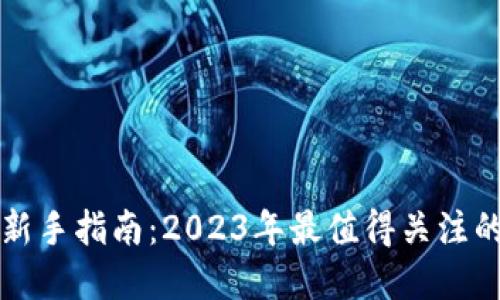 区块链投资新手指南：2023年最值得关注的币种与趋势