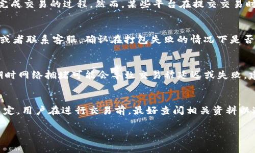 对于TokenIM 2.0的打包失败是否会扣手续费的问题，具体情况可能取决于平台的政策和用户协议。通常情况下，加密货币和区块链交易中，手续费的产生主要与交易的状态相关。以下是一些可能的情况：

打包失败的定义
打包失败通常指的是在将交易添加到区块链时出现的问题。这可能是由于网络拥堵、交易费用设置过低，或者交易本身存在错误等多种原因导致的。

手续费的收取规则
在一些区块链网络上，如果交易未能成功打包，通常不会扣除手续费，因为没有完成交易的过程。然而，某些平台在提交交易时可能会扣除一小部分费用作为网络的使用成本，即使交易失败。

了解具体平台的政策
TokenIM 2.0的具体手续费政策可能会有所不同，因此建议用户查看官方文档或者联系客服，确认在打包失败的情况下是否会有手续费的扣除。

用户体验与网络状况
如果你在进行打包操作时遇到困难，可能需要考虑网络的速度和稳定性。高峰期时网络拥堵可能会导致交易被延迟或失败，建议在网络较为畅通时段进行操作。

结论
总之，是否会因打包失败而扣除手续费这一问题，需根据TokenIM的具体规则而定。用户在进行交易前，最好查阅相关资料以避免不必要的损失，确保在操作时能够顺利打包成功。

如果您对TokenIM 2.0或其他相关问题还有更多疑问，欢迎继续询问！