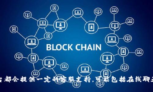 Tokenim 2.0 是否有客服，具体信息最好到他们的官方网站或者官方社交媒体渠道去查询。一般来说，大多数平台都会提供一定的客服支持，可能包括在线聊天、电子邮件支持或社交媒体反馈。如果你在使用过程中遇到问题，建议直接联系客服以获得最准确和及时的帮助。