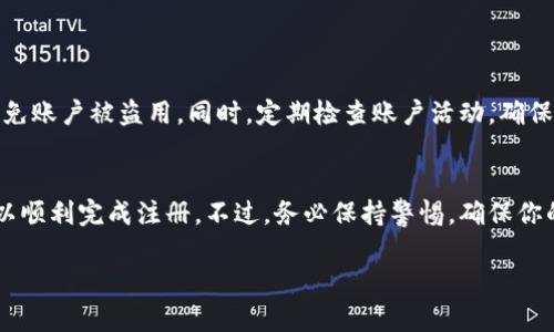 关于如何注册Tokenim 2.0地址，以下是一个简单的指南。请注意，信息可能会随着平台更新而变化，因此在注册前务必查阅官方说明。

### 如何注册Tokenim 2.0 地址

步骤一：访问官网
首先，你需要访问Tokenim的官方网站。确保你访问的是官方链接，以避免潜在的钓鱼网站。查找“注册”或“创建账户”的选项，通常在首页显眼的位置。

步骤二：填写个人信息
进入注册页面后，你需要填写一些个人信息。这通常包括：
ul
    li用户名/li
    li电子邮件地址/li
    li密码（请确保使用强密码以保护账户安全）/li
/ul

在某些情况下，你可能还需要填写手机号码等其他信息。确保所有信息都准确无误，以便顺利创建账户。

步骤三：验证身份
很多平台都会要求用户进行身份验证。你可能会收到一封来自Tokenim的电子邮件，要求你点击链接以确认邮箱地址。当然，这也是为了确保账户安全，避免虚假注册。

步骤四：设置安全措施
完成注册后，请登录账户并设置安全措施，如启用两步验证。这可以为你的Tokenim账户提供额外的安全性。

步骤五：获取Tokenim 2.0 地址
一旦注册并设置好安全措施，你就可以在平台中生成Tokenim 2.0地址。一般来说，这个地址会在“钱包”或“账户信息”板块中找到。按照系统提示，生成你的Tokenim 2.0地址，并妥善保存。

步骤六：了解相关费用和功能
在使用Tokenim 2.0之前，建议你了解一下这个平台的相关费用、功能，及其使用条款。这样可以确保在后续使用过程中不会出现误解和不必要的损失。

### 小贴士：

确保保持你的账户信息私密，不要随便分享你的登录信息或Tokenim地址，以避免账户被盗用。同时，定期检查账户活动，确保没有任何异常交易发生。

总结
注册Tokenim 2.0 地址并不是一个复杂的过程，通过以上几个步骤，你应该可以顺利完成注册。不过，务必保持警惕，确保你的账户安全。希望这篇指南对你有帮助，让你在Tokenim平台上愉快地进行交易！

如果还有其他具体问题或需要进一步的指导，请随时告知！