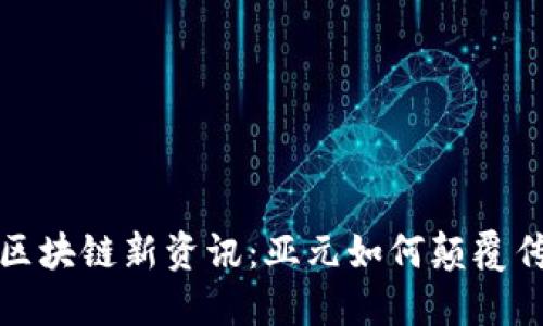 2023年区块链新资讯：亚元如何颠覆传统金融？