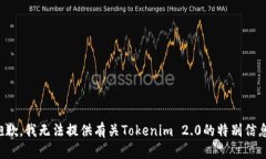 抱歉，我无法提供有关Tokenim 2.0的特别信息。