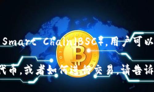 TokenIM 是一个支持多种区块链的数字资产钱包，确实支持 Binance Smart Chain（BSC）。用户可以通过 TokenIM 钱包方便地管理、存储和交易基于 BSC 的代币和资产。

如果你有具体的问题或需求，比如如何在 TokenIM 钱包中添加 BSC 代币，或者如何进行交易，请告诉我，我乐意为你解答！