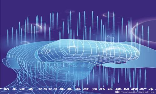 挖矿新手必看：2023年最具潜力的区块链挖矿币推荐