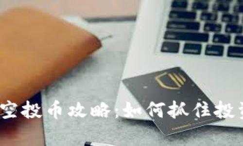 2023年最新TokenIM空投币攻略：如何抓住投资机会，实现财富增值？