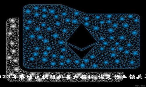 2023年赛迪区块链排名大揭秘：谁是行业领头羊？