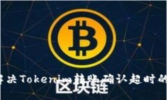 如何解决Tokenim转账确认超时的问题？