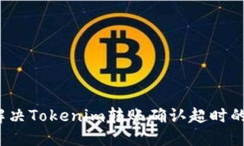 如何解决Tokenim转账确认超时的问题？