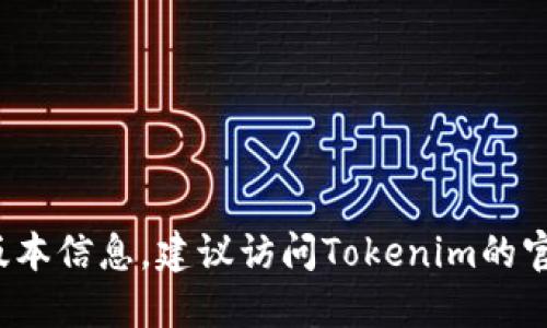 截至2023年10月，我无法提供Tokenim的最新版本信息。建议访问Tokenim的官方网站或相关平台以获取最新版本和更新信息。