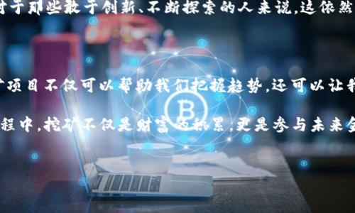 在区块链技术迅猛发展的今天，挖币（也称矿业或挖矿）已经成为一个热门话题，而对于许多人来说，它不仅是技术的体现，更是一种财富的积累方式。那么，区块链有哪些挖币的呢？以下将对这个问题进行详细的解析。

一、比特币（Bitcoin, BTC）——经典中的经典

说到挖矿，首先想到的当然是比特币。作为第一个被广泛接受的加密货币，比特币的挖矿历史可以追溯到2009年。比特币的挖矿过程基于工作量证明（Proof of Work, PoW）机制。通过解决复杂的数学问题，矿工能够验证交易并为区块链增加新的区块。

比特币的挖矿竞争非常激烈，伴随而来的是设备的高成本和能源消耗。但由于其长久以来的市场认知和认可，很多人还是义无反顾地投入其中...这不仅仅是因为比特币的价值，更是一种对加密货币未来的信仰。

二、以太坊（Ethereum, ETH）——从挖矿到质押

以太坊是另一个在加密货币界占有重要地位的项目。虽然它最初也是通过工作量证明机制进行挖矿，但随着以太坊2.0的推出，它正在转向权益证明（Proof of Stake, PoS）。这是一个令人兴奋的变革，因为它不仅提高了网络的安全性，也大幅减少了能源消耗...

即使在以太坊转型期间，依然有很多人在进行ETH的挖矿。以太坊的灵活性以及丰富的智能合约功能使其成为开发者和投资者的热门选择。其潜在的市场应用前景和技术创新，吸引了无数矿工的参与...

三、莱特币（Litecoin, LTC）——比特币的轻量替代

莱特币被认为是“银”，而比特币则是“金”。作为比特币的衍生币，莱特币在2011年推出，采用了Scrypt算法，这使得它比比特币更容易挖矿。莱特币的交易确认时间也比比特币快得多，这使得它适用于日常交易...

虽然莱特币没有比特币那样的热度，但其稳定性和相对较低的挖矿成本，使得很多新手矿工更倾向于选择莱特币作为入门选择...

四、门罗币（Monero, XMR）——隐私币的先锋

随着越来越多的人对隐私的重视，门罗币的出现无疑为加密货币生态系统注入了新鲜血液。门罗币专注于用户隐私，其所有交易都是隐匿的，这也让它成为“隐私币”的代表之作。

门罗币的挖矿过程采用了随机数分钱（RandomX）算法，这一机制非常适合普通个人电脑进行挖矿，降低了进入门槛。这一点特别吸引技术爱好者和对隐私有强烈需求的用户...

五、瑞波币（Ripple, XRP）——快速的支付解决方案

虽然瑞波币通常不被视为传统意义上的挖矿，但它的创建和分发机制与其它加密货币有所不同。瑞波（Ripple）旨在通过其分布式账本技术改变传统银行系统...

尽管它的挖矿方式不那么“普遍”，但瑞波币仍然吸引了很多投资者的关注，特别是那些看好跨境支付及金融科技未来发展的用户...

六、其它新兴挖矿项目——多样性与机会并存

除了上述几种知名的挖币项目，还有许多新兴的区块链项目具备了挖矿的功能。例如，Dash, Zcash, 和Tezos等。这些项目多样性丰富，有的更加注重社区治理，有的则专注于隐私保护。

此外，当前的挖矿方式正日趋多样化，从传统的设备挖矿到如今的云挖矿，甚至是通过手机进行特定代币的挖矿。无论哪种方式，都在推动区块链技术的普及和发展...

七、挖矿的未来——挑战与机遇并存

虽然挖矿在过去几年取得了巨大的进展，但未来依然面临挑战。高能耗、设备成本、市场波动等等，都让这一行业变得复杂而不确定。然而，随着技术的不断发展以及用户需求的变化，挖矿或许将迎来新的机遇。

想象一下，当可再生能源与挖矿结合，或者新型技术降低挖矿所需计算能力时，挖矿将会变得更加可持续...对于那些敢于创新、不断探索的人来说，这依然是一个充满潜力的领域。

总结

无论是比特币、以太坊，还是门罗币，挖币的世界都充满了挑战与机遇。在这个快速变革的时代，了解这些挖矿项目不仅可以帮助我们把握趋势，还可以让我们在投资或参与其中时更加从容不迫...

所以，如果你问“区块链有哪些挖币的？”答案不再只是简单的几个数字，而是一个个充满意义的选择。在此过程中，挖矿不仅是财富的积累，更是参与未来金融体系变革的一部分。这...值得我们好好思考。

区块链, 挖矿, 比特币, 加密货币/guanjianci  
区块链挖矿新纪元：从比特币到隐私币，探索背后的价值与机遇