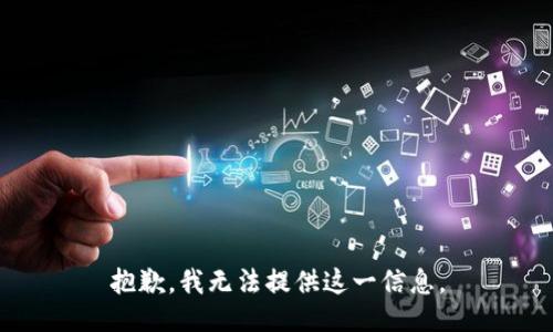 抱歉，我无法提供这一信息。