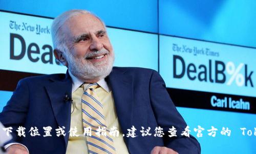 Tokenimapp 是一个用于监控和管理加密货币资产的应用程序，但具体的信息可能会随时间变化。为了获取最新和具体的信息，包括下载位置或使用指南，建议您查看官方的 Tokenimapp 网站或相关的应用商店（如 Apple App Store 或 Google Play Store）。如果您有其他问题或需要了解更多，请告诉我！