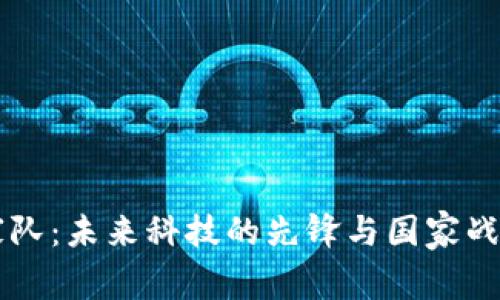 区块链国家队：未来科技的先锋与国家战略的新布局