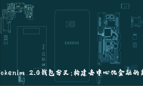 解密Tokenim 2.0钱包分叉：构建去中心化金融的新机遇