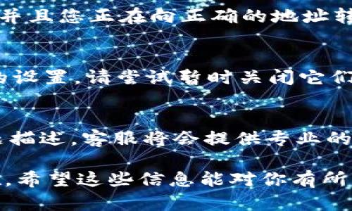 在TokenIM 2.0中，如果您遇到ONT（Ontology Token）无法转出的情况，可能有几个方面需要考虑和检查。下面的内容将为您提供一些可能的原因以及解决方案。

1. 检查网络连接
首先，确保您的网络连接稳定。网络不稳定可能导致交易请求无法正常发送。尝试重启您的路由器，或切换到其他网络看看是否解决问题。

2. 账户余额
请确认您的账户中有足够的ONT余额用于转出。如果余额不足，您将无法进行任何转账操作。

3. 验证交易费用
在进行转账时，通常会产生一定的交易费用。如果您的账户余额低于所需的交易费用，那么转账将无法完成。确保您的账户中有足够的资金来支付交易费用。

4. 合约状态
检查您的ONT合约状态。如果合约出现问题，您可能会无法进行转账。尝试在区块链浏览器中查看您的ONT合约状态，确保它是正常的。

5. 应用程序版本
确保您使用的是TokenIM的最新版本。老版本的应用程序可能存在一些bug，导致功能无法正常使用。访问应用商店或官方网站，下载最新版本并进行更新。

6. 使用正确的链
ONT可能在不同的链上有不同的表现形式，比如主网、测试网等。确保您选择了正确的链，并且您正在向正确的地址转账。

7. 钱包安全设置
检查您钱包的安全设置，某些安全设置可能会限制转账操作。如果您启用了某些未授权的设置，请尝试暂时关闭它们，看看是否可以顺利转出ONT。

8. 客服支持
如果以上所有步骤都没有解决问题，可能需要联系TokenIM客服。提供详细的信息和问题描述，客服将会提供专业的解决方案。

你的ONT无法转出的原因可能有很多，但只要仔细检查这些步骤，通常能够找到问题所在。希望这些信息能对你有所帮助，快去解决你的转账问题吧！如果你还有其他问题或者需要进一步的信息，随时问我！