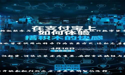 区块链技术近年来迅速崛起，许多人对各种数字货币充满了好奇和期待。在这片充满幻想与实际的土地上，“雷达币”这个名字也许会引起不少人的关注。那么，区块链中真的存在“雷达币”吗？接下来，我们将深入探讨这个问题，带您了解区块链、数字货币以及“雷达币”的真正面目。

区块链技术的背景

区块链是一种去中心化的技术，可以记录交易数据，确保数据的安全与透明。自比特币于2009年问世以来，区块链技术逐渐被广泛应用于金融、物流、医疗等多个领域。每一次交易都会被记录在区块中，通过算法将其链接，无论是金融机构还是普通用户，都很难对其进行篡改。这就是区块链的魔力——去中心化、不可篡改、透明性。


数字货币的种类

在数字货币的世界中，种类繁多。比特币作为第一种成功落地的数字货币，曾引发了一场金融领域的革命。而随后出现的以太坊、瑞波币、莱特币等，则在比特币的基础上进行了各种创新。不过，除了这些主流数字货币外， countless 其他小型币种也如雨后春笋般冒出，有的是为了特定用途而打造，有的则只是希望能蹭比特币的热点。


雷达币的由来与背景

关于“雷达币”，在市面上找不到任何明确的资料，它似乎并不存在于主流数字货币市场中。然而，这个名称可能会让人到雷达技术与数字货币的结合——在这个科技迅速发展的时代，很多区块链项目试图切入不同的领域以吸引投资者，例如“区块链 ”的思维模式。


数字货币项目中的虚假币种

在众多数字货币中，有一些是经过仔细调研和开发的优秀项目，但也有许多虚假币种为了短期利益而忽悠投资者。这些虚假币种缺乏技术支持，也没有实际应用场景，甚至只是一些炒作的工具。因此，在寻找投资机会时，务必保持警惕，了解项目的团队背景、技术白皮书以及市场需求。


如何辨识一个新的数字货币

辨识一个数字货币的价值并不容易，特别是在信息时代，流行的趋势稍纵即逝。以下是一些小提示，帮助您判断新的数字货币是否值得关注：
* **团队背景**：了解项目团队的核心成员，他们是否有成功的背景或相关经验。
* **技术白皮书**：仔细阅读项目的技术文档，评估项目的可行性和创新性。
* **社区支持**：一个活跃的社区往往是项目成功的重要指标，看看是否有人在持续推动项目的发展。
* **实际应用**：评估该项目是否解决了现实中的问题，是否有广泛的市场需求。


未来数字货币的趋势

随着技术的不断进步，数字货币将呈现出许多新的趋势。例如，去中心化金融（DeFi）正如火如荼地发展，通过智能合约帮助用户无需传统金融机构就能参与金融交易。同时，中央银行数字货币（CBDC）也正在多个国家进行试点，这意味着传统金融也在逐步靠近区块链技术。


生活中的数字货币

虽然我们常常听到数字货币是科技领域的产物，但它们逐渐渗透到普通人的生活中。许多商家开始接受比特币支付，甚至一些大型企业如特斯拉也曾尝试用比特币作为交易方式。这标志着数字货币不再是一个遥不可及的概念，而是一个可能在未来改变消费方式的实际工具。


结语：雷达币的真相

综上所述，关于“雷达币”的真正身份并不明确，有可能只是个别投资者在追逐热点时创造的名称。在众多数字货币中，真实的机会与风险并存，理性投资、谨慎决策尤为重要。在探索区块链与数字货币的世界时，相信您会找到真正值得信赖的项目，参与未来金融的变革之中。


关键词
区块链, 数字货币, 雷达币, 投资机会/guanjianci

希望通过这篇文章，您能够对区块链技术、数字货币的发展和可能存在的虚假币种有更深入的理解。不论是数字货币的投资，还是实际应用，保持开放和批判的态度，才是最明智的选择。