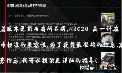 TokenIM 2.0 是一款数字资产钱包和交易平台，它的功能和支持的标准会随着版本更新而有所不同。HRC20 是一种在 Huobi Eco-Chain 上创建的代币标准，而 ETH 是以太坊区块链的原生代币。

目前，TokenIM 2.0 是否支持 HRC20 代币主要取决于它对不同区块链和代币标准的兼容性。为了获得最准确的信息，建议你查看 TokenIM 的官方文档或支持页面，了解最新版本的支持情况。

如果你需要具体的步骤或帮助，例如如何添加代币或进行交易，请提供更多背景信息，我可以提供更详细的指导！