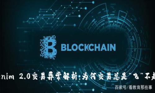 Tokenim 2.0交易异常解析：为何交易总是“飞”不起来？