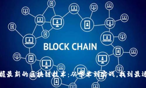 如何在2023年掌握最新的区块链技术：从学术到实战，找到最适合你的学习渠道！