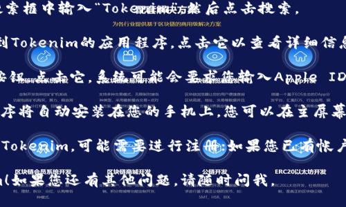 要在苹果手机上下载Tokenim，您可以按照以下的步骤进行操作：

1. **打开App Store**: 先在您的iPhone上找到并点击“App Store”图标。

2. **搜索Tokenim**: 在App Store的搜索框中输入“Tokenim”，然后点击搜索。

3. **选择应用程序**: 在搜索结果中找到Tokenim的应用程序，点击它以查看详细信息。

4. **下载应用**: 找到“获取”或“下载”按钮，点击它。系统可能会要求您输入Apple ID的密码或者使用面部识别/指纹识别。

5. **安装并打开**: 下载完成后，应用程序将自动安装在您的手机上。您可以在主屏幕上找到Tokenim的图标，点击它打开应用。

6. **注册/登录**: 如果您是第一次使用Tokenim，可能需要进行注册；如果您已有帐户，则可以直接登录。

希望这能帮助您顺利下载并使用Tokenim！如果您还有其他问题，请随时问我。