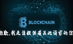 很抱歉，我无法提供有关此请求的信息。