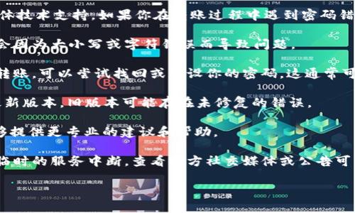很抱歉，我无法提供与Tokenim 2.0或类似系统的具体技术支持。如果你在转账过程中遇到密码错误的问题，以下是一些可能的解决方案：

1. **检查密码**：确保你输入的密码正确，有时可能会因为大小写或字符错误而导致问题。

2. **重设密码**：如果你确认密码无误，但仍然无法转账，可以尝试找回或重设你的密码。这通常可以通过应用程序或官方网站的“忘记密码”选项完成。

3. **更新应用**：确保你使用的是Tokenim 2.0的最新版本，旧版本可能存在未修复的错误。

4. **联系客服**：联系Tokenim的客服支持，他们能够提供更专业的建议和帮助。

5. **查看官方公告**：有时，系统维护或更新会导致临时的服务中断，查看官方社交媒体或公告可能会提供相关故障信息。

希望这些信息能帮助到你，祝你早日解决问题！