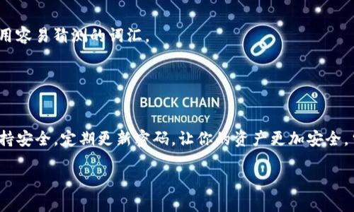 要修改Tokenim 2.0钱包的密码，可以按照以下步骤进行。请注意，这些步骤可能会根据钱包的具体版本和更新有所不同。确保你的Tokenim钱包是最新版本，并备份你的钱包信息，以防万一。

### 步骤一：打开Tokenim钱包
首先，确保你已经下载并安装了最新版本的Tokenim钱包。如果你还没有安装，可以到官方网站下载，或者在手机应用商店搜索“Tokenim”进行下载。

### 步骤二：登录到你的钱包
启动应用后，输入你的现有密码进行登录。如果你忘记了密码，请查看恢复密码的选项，通常钱包会提供一些安全问题或恢复助记词来帮助你找回访问权限。

### 步骤三：进入设置菜单
登录成功后，导航到钱包的设置菜单。这个选项一般位于界面的右上角，通常用一个齿轮图标表示。

### 步骤四：选择修改密码
在设置菜单中，找到“安全性”或“修改密码”的选项。点击进入，你可能会看到一个关于密码强度的提示，确保新密码符合要求。

### 步骤五：输入新密码
按照提示输入你的新密码。通常，你需要输入两次以确保没有输入错误。有些钱包会要求密码包含大小写字母、数字和特殊符号，确保遵守这些要求。

### 步骤六：确认修改
输入新密码后，确认修改。钱包可能会要求你再次输入现有密码以确保安全性，完成后保存设置。

### 步骤七：备份新密码
在安全的地方记录你的新密码并加以备份。可以使用密码管理工具，确保你不会遗忘。

### 步骤八：测试新密码
为了确保一切正常，退出钱包并尝试使用新密码重新登录。如果一切顺利，恭喜你！你已经成功修改了Tokenim 2.0钱包的密码。

### 注意事项
1. 选择一个强密码：确保你的新密码与原来的密码不同，并且具有复杂性，避免使用容易猜测的词汇。
2. 定期更换密码：建议定期更新密码，以提高安全性。
3. 不要与他人分享：请勿将你的密码透露给其他人，无论是在线还是离线。

### 总结
修改Tokenim 2.0钱包的密码其实非常简单，只需按照以上步骤进行操作即可。保持安全，定期更新密码，让你的资产更加安全。当然，如果在操作过程中遇到任何问题，可以参考官方文档或寻求他们的客户支持。

希望这些信息能帮助到你，祝你在数字资产管理上顺利无忧！