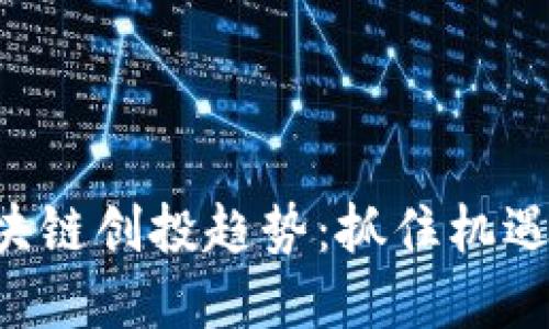 2023年最新区块链创投趋势：抓住机遇，迎接数字革命！