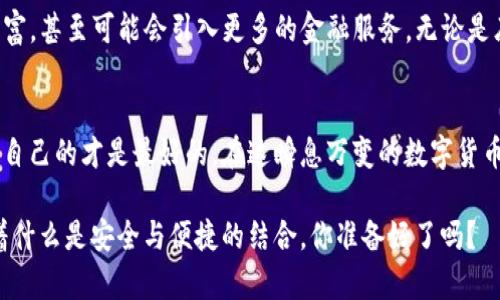 fei库神钱包与TokenIM 2.0：数字货币未来的新选择/fei
库神钱包, TokenIM 2.0, 数字货币, 区块链/guanjianci

引言：数字货币的崛起
随着区块链技术的不断发展，数字货币的市场也在快速增长。从比特币到以太坊，再到各种各样的新兴代币，数字货币已成为我们生活中不可或缺的一部分。然而，面对如此纷繁复杂的市场，选择一个合适的钱包成为每一个投资者的头疼问题。这就引出了今天的主角——库神钱包（KuCoin Wallet）和TokenIM 2.0。

库神钱包：一款多功能的数字资产管理工具
库神钱包是一款为用户提供一站式数字资产管理的工具。它不仅支持多种数字货币的存储和交易，还为用户提供了安全、便捷的使用体验。库神钱包的设计初衷是为了解决用户在管理数字资产时的痛点，比如私钥管理、安全性以及交易的便捷性。

库神钱包的安全性
在数字货币领域，安全性始终是最让人担忧的问题。库神钱包采用了多重安全机制来保护用户的资产。首先，它使用了分层架构，确保私钥不被泄露。其次，库神钱包还提供了双重身份验证（2FA），进一步增强了账户的安全性。最后，库神钱包定期进行安全审计，力求尽可能地降低安全隐患。

TokenIM 2.0：为全球用户提供的优质服务
TokenIM 2.0则是另一款备受欢迎的数字货币钱包。与库神钱包相比，TokenIM 2.0更侧重于社交体验。你不仅可以轻松管理自己的数字资产，还可以和朋友分享资产、发送和接收数字货币、参与社交活动，这让TokenIM 2.0与其他钱包脱颖而出。

TokenIM 2.0的创新功能
TokenIM 2.0在不断完善自己的功能，以适应快速变化的市场需求。其中最重要的就是跟随社交趋势，使用户不仅是数字资产的持有者，更是一个活跃的使用者。比如，TokenIM 2.0推出了“动态钱包”，让用户可以实时查看朋友的持仓情况和交易动态，这为用户互相分享投资经验提供了良好的互动平台。

二者的对比：你该选择哪个？
在库神钱包和TokenIM 2.0之间，如何选择呢？如果你注重安全性，并且需要一个全功能的数字资产管理工具，库神钱包无疑是不二之选。而如果你更喜欢社交互动，想要通过数字货币钱包来加强与朋友的互动，TokenIM 2.0则可能会更符合你的需求。

未来展望：数字货币钱包的发展方向
未来，数字货币钱包的发展可能会更加注重用户体验和安全性。随着区块链技术的不断进步和数字货币的普及，钱包的功能也会不断丰富，甚至可能会引入更多的金融服务。无论是库神钱包还是TokenIM 2.0，他们都在为用户提供更好的服务而努力。

总结：选择适合自己的数字货币钱包
不管是选择库神钱包还是TokenIM 2.0，关键在于根据自己的使用需求和安全考虑来做出选择。每个钱包都有自己的特点和优势，适合自己的才是最好的。在这瞬息万变的数字货币市场里，找到一个合适的钱包，无疑将为你的数字资产管理带来极大的便利。

未来的数字货币世界，不仅仅是数字资产的交易，更是新的社交方式的展现。在这场变革中，库神钱包与TokenIM 2.0都在向我们展示着什么是安全与便捷的结合。你准备好了吗？