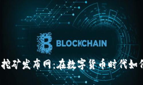 最新区块链挖矿发布网：在数字货币时代如何高效挖矿？