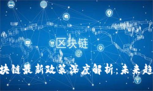 银行业区块链最新政策深度解析：未来趋势与影响